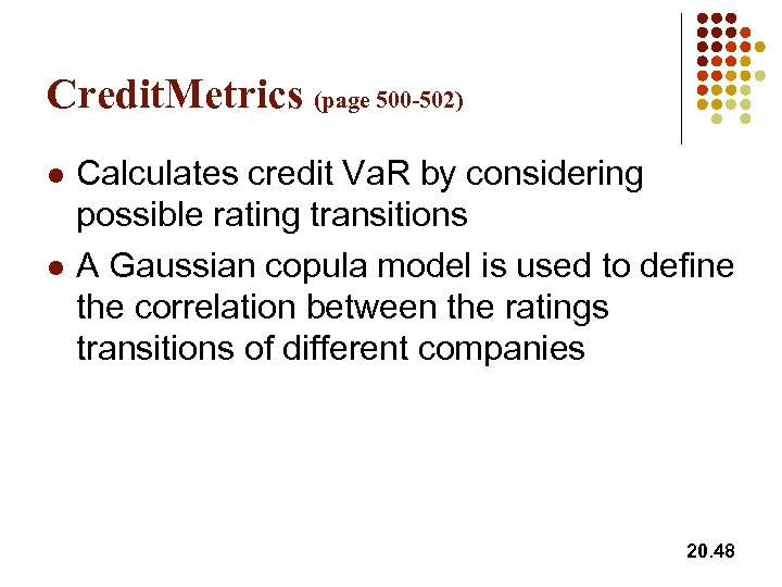 Credit. Metrics (page 500 -502) l l Calculates credit Va. R by considering possible