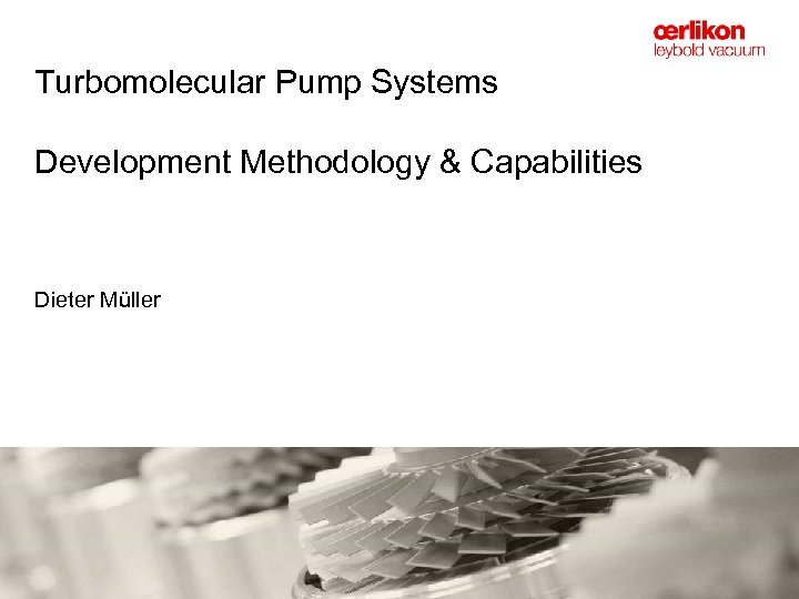 Turbomolecular Pump Systems Development Methodology & Capabilities Dieter Müller 