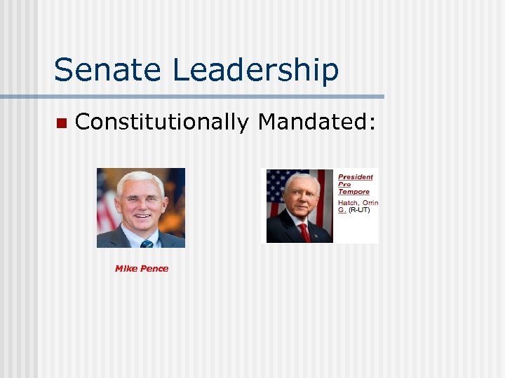 Senate Leadership n Constitutionally Mandated: Mike Pence 