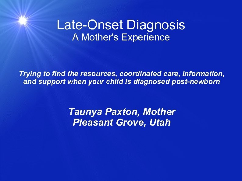 Late-Onset Diagnosis A Mother's Experience Trying to find the resources, coordinated care, information, and