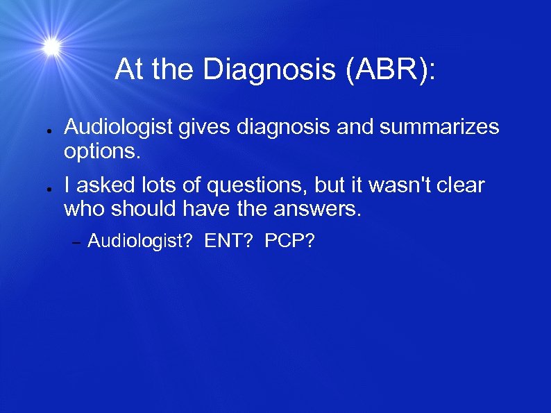 At the Diagnosis (ABR): ● ● Audiologist gives diagnosis and summarizes options. I asked