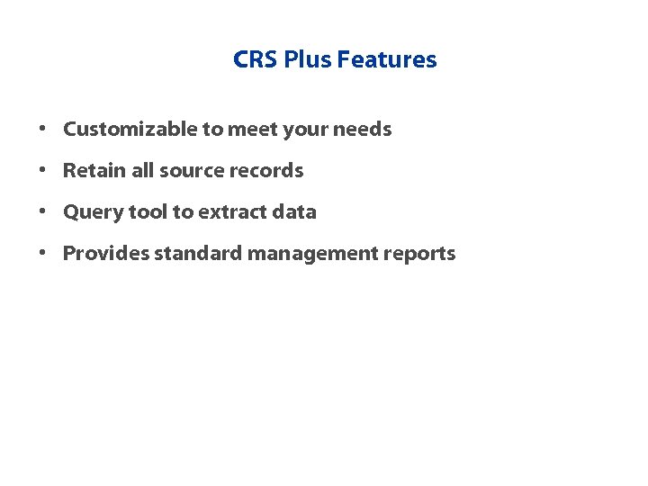 CRS Plus Features • Customizable to meet your needs • Retain all source records