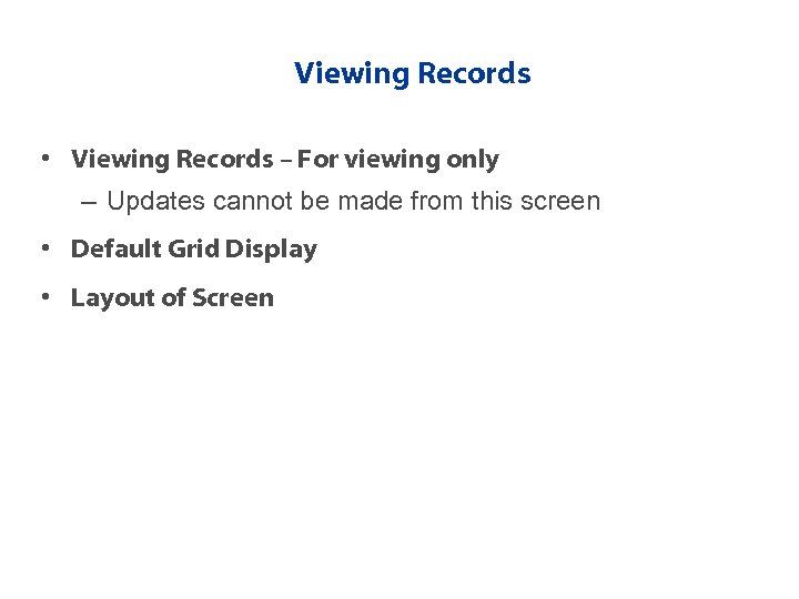 Viewing Records • Viewing Records – For viewing only – Updates cannot be made