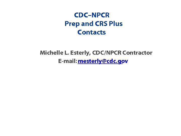 CDC–NPCR Prep and CRS Plus Contacts Michelle L. Esterly, CDC/NPCR Contractor E-mail: mesterly@cdc. gov