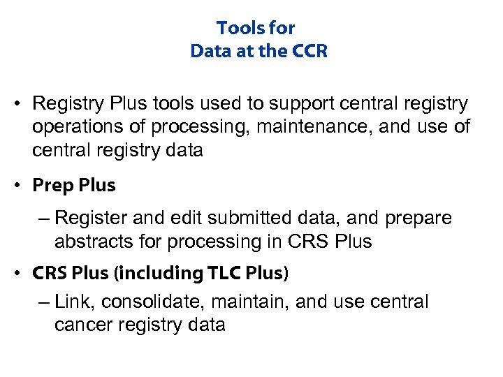 Tools for Data at the CCR • Registry Plus tools used to support central