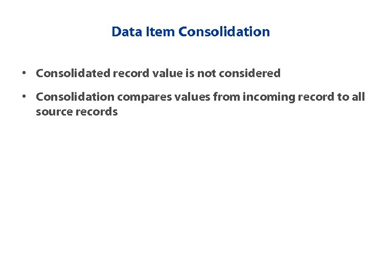 Data Item Consolidation • Consolidated record value is not considered • Consolidation compares values