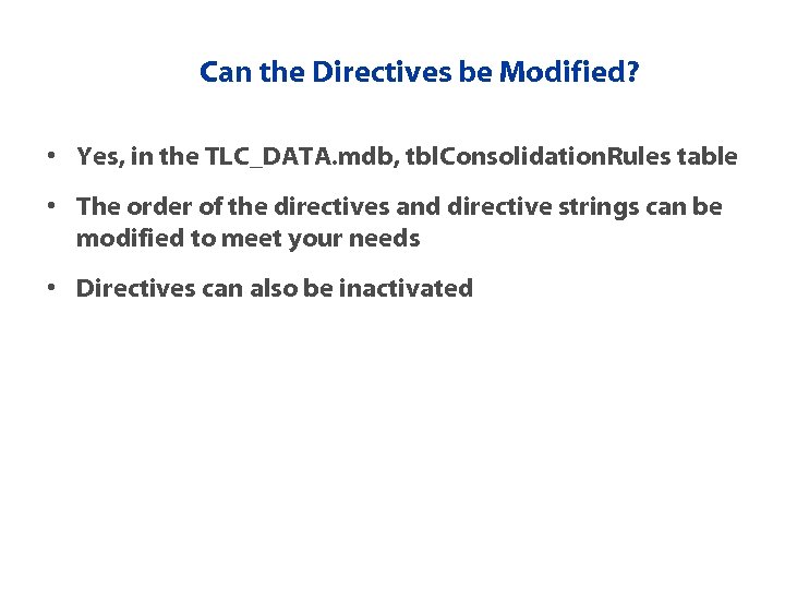 Can the Directives be Modified? • Yes, in the TLC_DATA. mdb, tbl. Consolidation. Rules