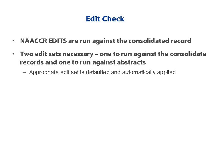 Edit Check • NAACCR EDITS are run against the consolidated record • Two edit