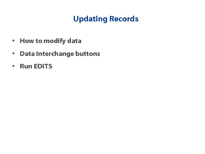 Updating Records • How to modify data • Data Interchange buttons • Run EDITS