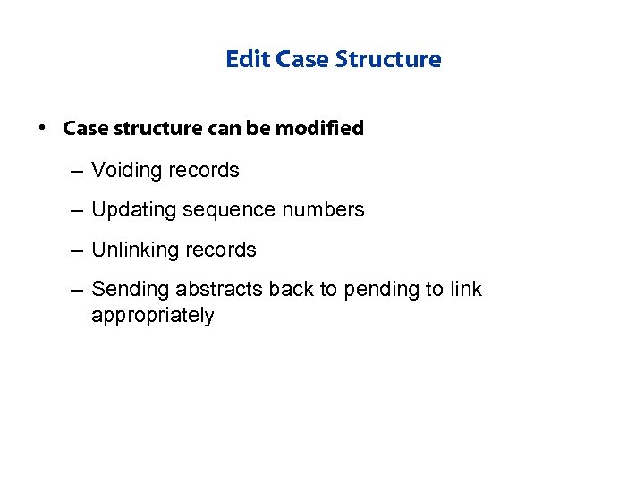 Edit Case Structure • Case structure can be modified – Voiding records – Updating