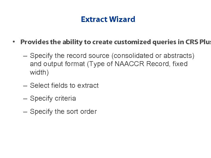 Extract Wizard • Provides the ability to create customized queries in CRS Plus –