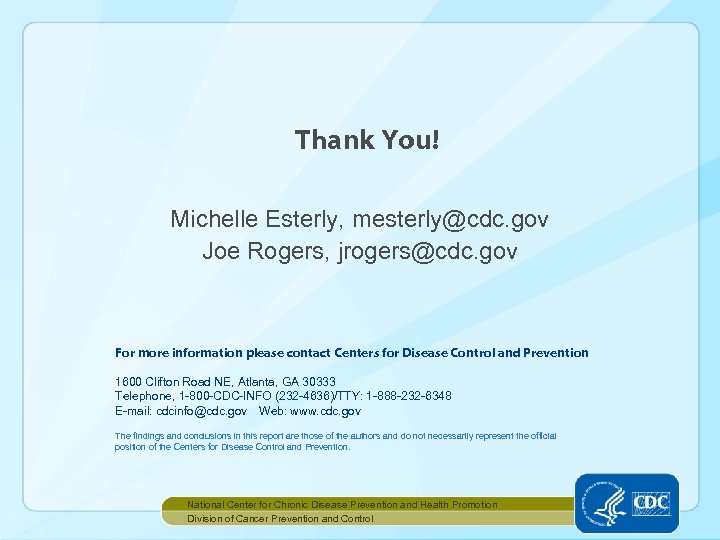 Thank You! Michelle Esterly, mesterly@cdc. gov Joe Rogers, jrogers@cdc. gov For more information please