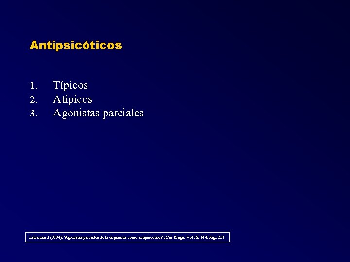 Antipsicóticos 1. 2. 3. Típicos Atípicos Agonistas parciales Liberman J (2004), ”Agonistas parciales de