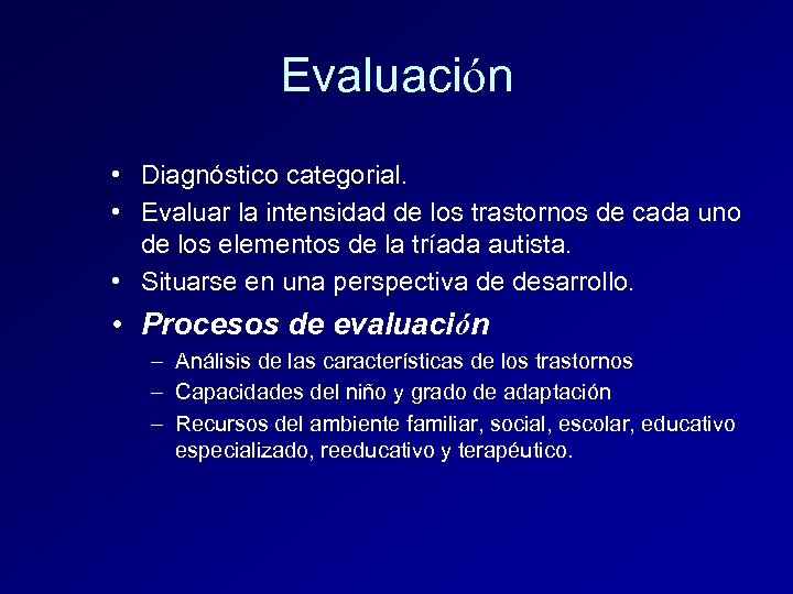 Evaluación • Diagnóstico categorial. • Evaluar la intensidad de los trastornos de cada uno