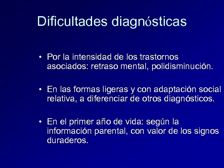Dificultades diagnósticas • Por la intensidad de los trastornos asociados: retraso mental, polidisminución. •