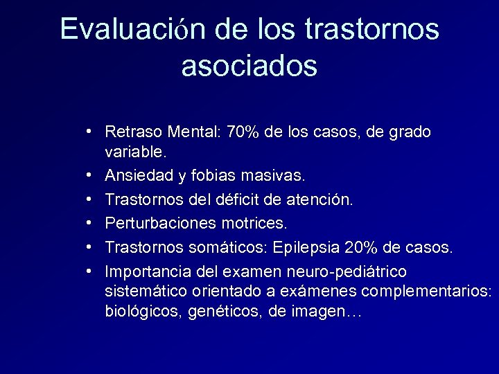 Evaluación de los trastornos asociados • Retraso Mental: 70% de los casos, de grado