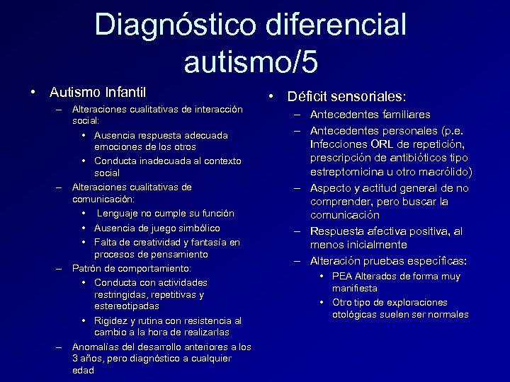 Diagnóstico diferencial autismo/5 • Autismo Infantil – Alteraciones cualitativas de interacción social: • Ausencia