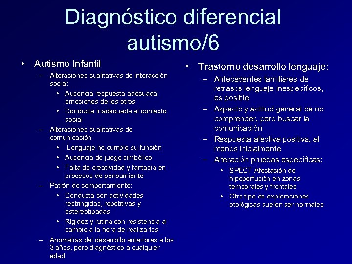 Diagnóstico diferencial autismo/6 • Autismo Infantil – Alteraciones cualitativas de interacción social: • Ausencia