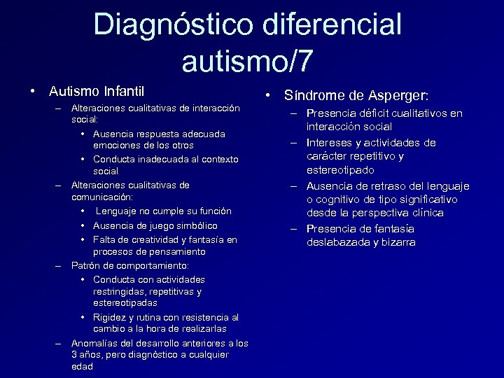Diagnóstico diferencial autismo/7 • Autismo Infantil – Alteraciones cualitativas de interacción social: • Ausencia