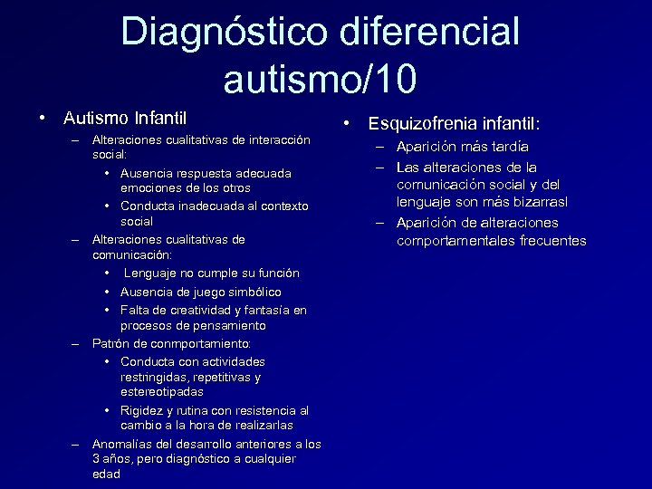 Diagnóstico diferencial autismo/10 • Autismo Infantil – Alteraciones cualitativas de interacción social: • Ausencia