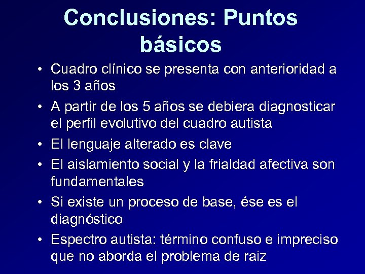 Conclusiones: Puntos básicos • Cuadro clínico se presenta con anterioridad a los 3 años