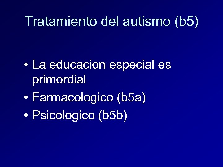 Tratamiento del autismo (b 5) • La educacion especial es primordial • Farmacologico (b