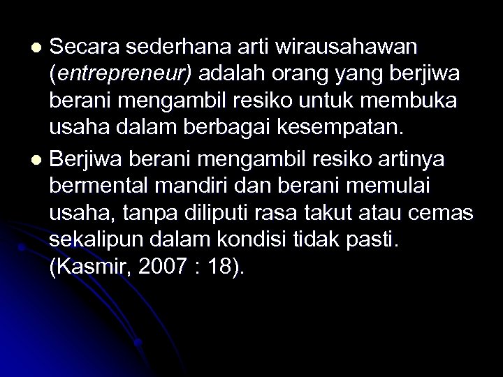 Secara sederhana arti wirausahawan (entrepreneur) adalah orang yang berjiwa berani mengambil resiko untuk membuka