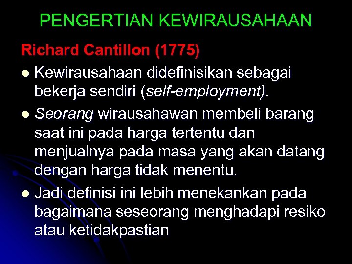 PENGERTIAN KEWIRAUSAHAAN Richard Cantillon (1775) l Kewirausahaan didefinisikan sebagai bekerja sendiri (self-employment). l Seorang