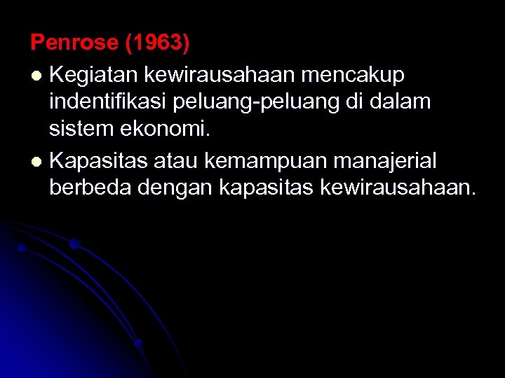 Penrose (1963) l Kegiatan kewirausahaan mencakup indentifikasi peluang-peluang di dalam sistem ekonomi. l Kapasitas