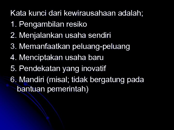 Kata kunci dari kewirausahaan adalah; 1. Pengambilan resiko 2. Menjalankan usaha sendiri 3. Memanfaatkan