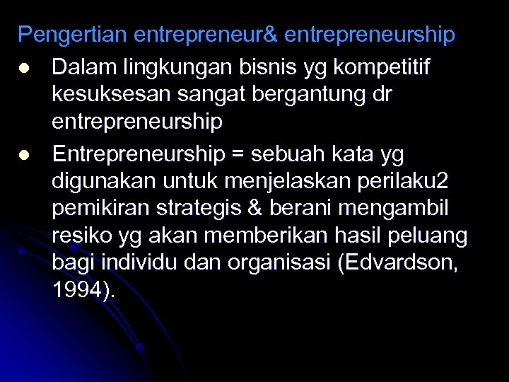 Pengertian entrepreneur& entrepreneurship l Dalam lingkungan bisnis yg kompetitif kesuksesan sangat bergantung dr entrepreneurship