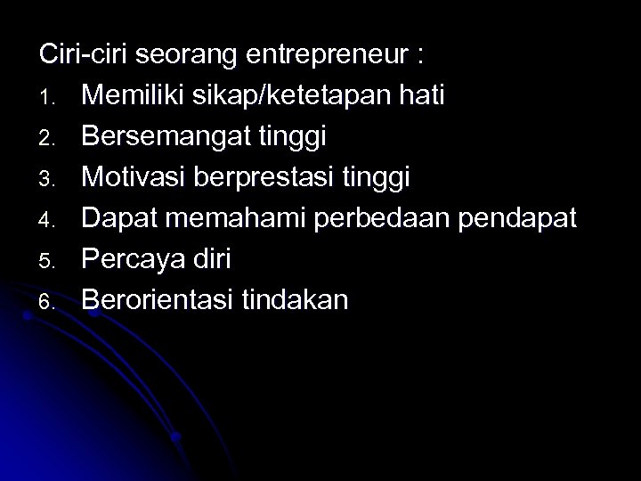 Ciri-ciri seorang entrepreneur : 1. Memiliki sikap/ketetapan hati 2. Bersemangat tinggi 3. Motivasi berprestasi