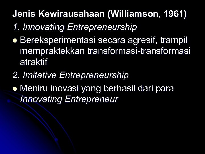 Jenis Kewirausahaan (Williamson, 1961) 1. Innovating Entrepreneurship l Bereksperimentasi secara agresif, trampil mempraktekkan transformasi-transformasi