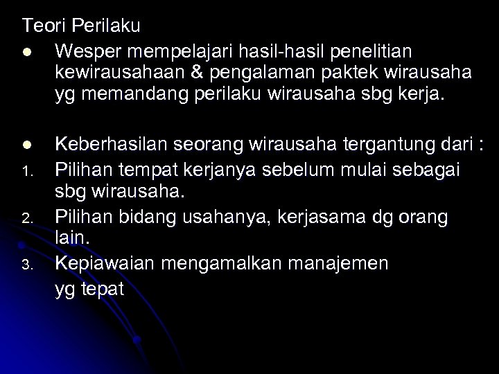 Teori Perilaku l Wesper mempelajari hasil-hasil penelitian kewirausahaan & pengalaman paktek wirausaha yg memandang