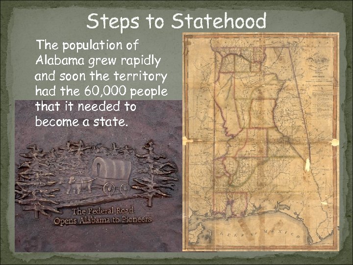 Steps to Statehood The population of Alabama grew rapidly and soon the territory had