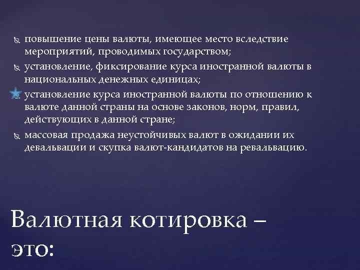  повышение цены валюты, имеющее место вследствие мероприятий, проводимых государством; установление, фиксирование курса иностранной