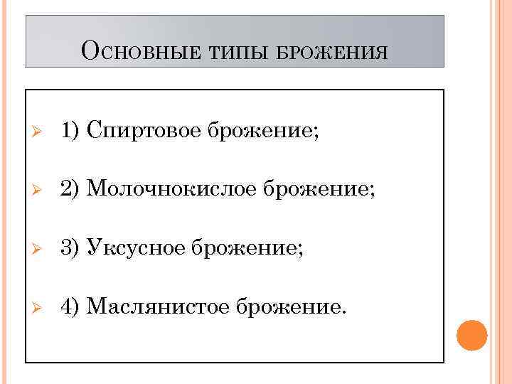 ОСНОВНЫЕ ТИПЫ БРОЖЕНИЯ Ø 1) Спиртовое брожение; Ø 2) Молочнокислое брожение; Ø 3) Уксусное