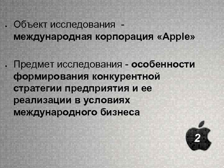  Объект исследования международная корпорация «Apple» Предмет исследования - особенности формирования конкурентной стратегии предприятия