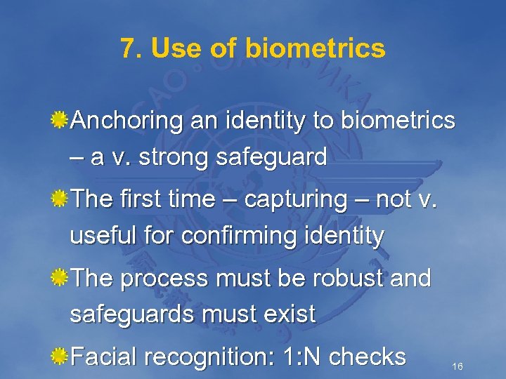 7. Use of biometrics Anchoring an identity to biometrics – a v. strong safeguard