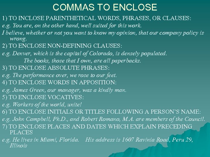 COMMAS TO ENCLOSE 1) TO INCLOSE PARENTHETICAL WORDS, PHRASES, OR CLAUSES: e. g. You
