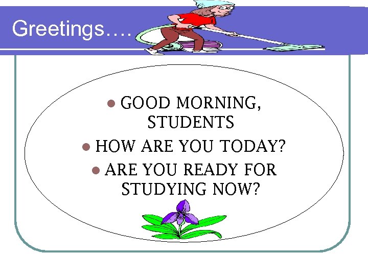 Greetings…. l GOOD MORNING, STUDENTS l HOW ARE YOU TODAY? l ARE YOU READY