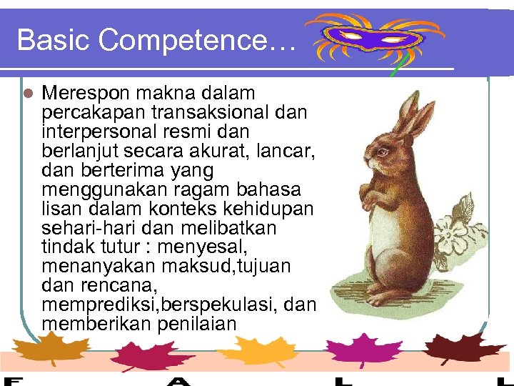 Basic Competence… l Merespon makna dalam percakapan transaksional dan interpersonal resmi dan berlanjut secara
