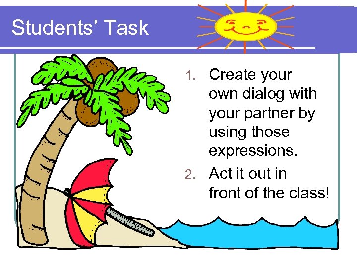 Students’ Task Create your own dialog with your partner by using those expressions. 2.