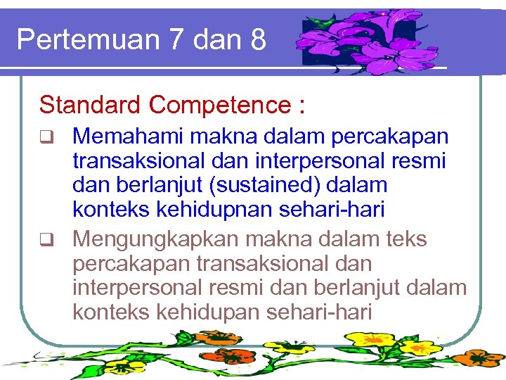 Pertemuan 7 dan 8 Standard Competence : Memahami makna dalam percakapan transaksional dan interpersonal