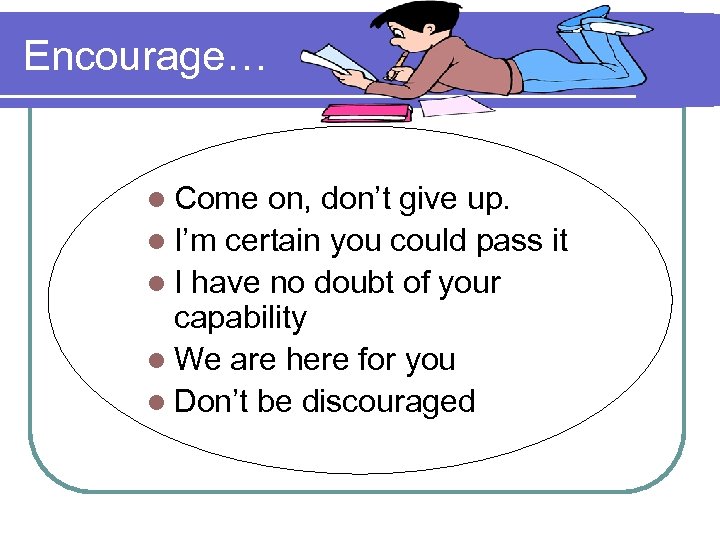 Encourage… l Come on, don’t give up. l I’m certain you could pass it