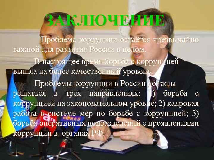 ЗАКЛЮЧЕНИЕ Проблема коррупции остаётся чрезвычайно важной для развития России в целом. В настоящее время