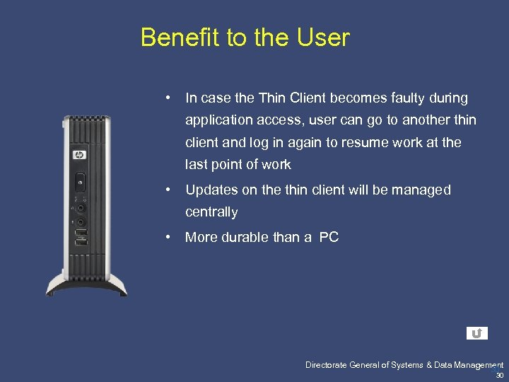 Benefit to the User • In case the Thin Client becomes faulty during application