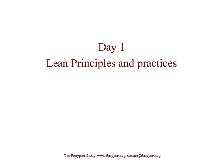 Day 1 Lean Principles and practices The Ferryport Group, www. ferryport. org, contact@ferryport. org