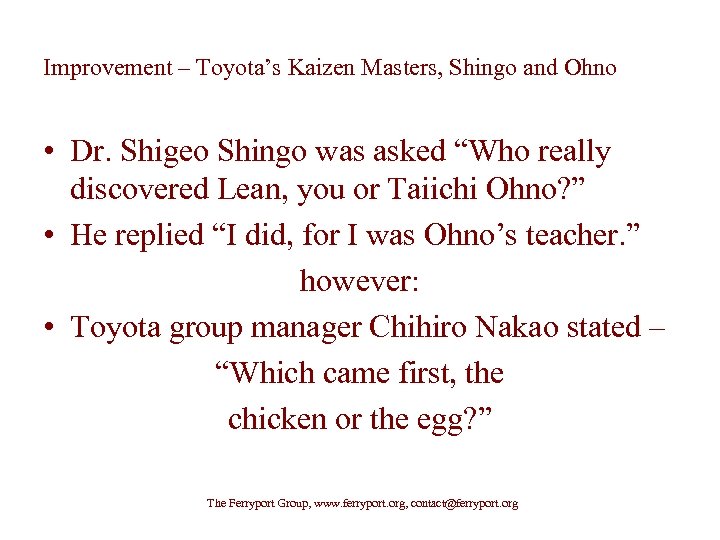 Improvement – Toyota’s Kaizen Masters, Shingo and Ohno • Dr. Shigeo Shingo was asked