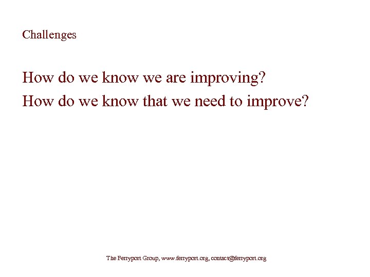 Challenges How do we know we are improving? How do we know that we